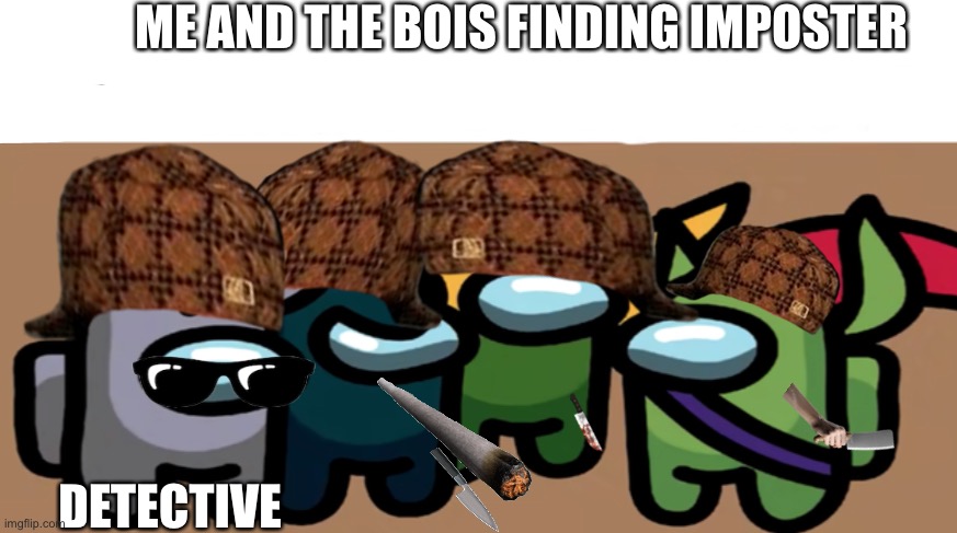 Wait i just realized, thats a kni- | ME AND THE BOIS FINDING IMPOSTER; DETECTIVE | image tagged in among us me and the bois | made w/ Imgflip meme maker
