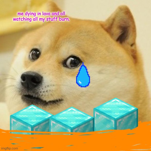 Me In Minecraft... | me dying in lava and all watching all my stuff burn. | image tagged in memes,doge,minecraft | made w/ Imgflip meme maker