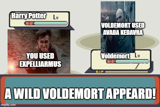 Man why expelliarmus? | Harry Potter; VOLDEMORT USED AVADA KEDAVRA; Voldemort; YOU USED EXPELLIARMUS; A WILD VOLDEMORT APPEARD! | image tagged in pokemon battle,harry potter,voldemort | made w/ Imgflip meme maker