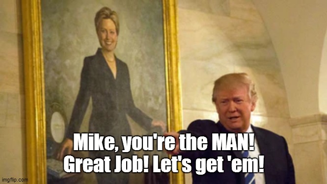 Mike, you're the MAN! Great Job! Let's get 'em! | made w/ Imgflip meme maker