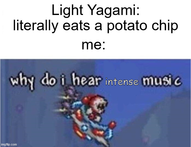 I'll take a potato chip... AND EAT IT! | Light Yagami: literally eats a potato chip; me:; intense | image tagged in why do i hear boss music | made w/ Imgflip meme maker