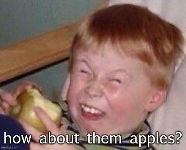 What about em | how about them apples? | image tagged in apple eating kid | made w/ Imgflip meme maker