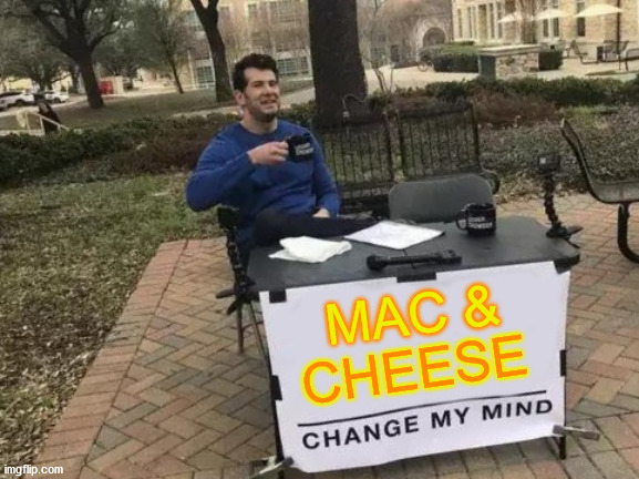 Change My Mind Meme | MAC & CHEESE | image tagged in memes,change my mind | made w/ Imgflip meme maker
