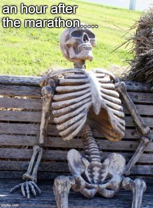 d e a d | an hour after the marathon..... | image tagged in memes,waiting skeleton | made w/ Imgflip meme maker