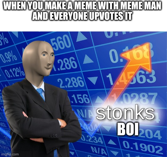 Stonks boi the way of life | WHEN YOU MAKE A MEME WITH MEME MAN 
AND EVERYONE UPVOTES IT; BOI | image tagged in stonks | made w/ Imgflip meme maker