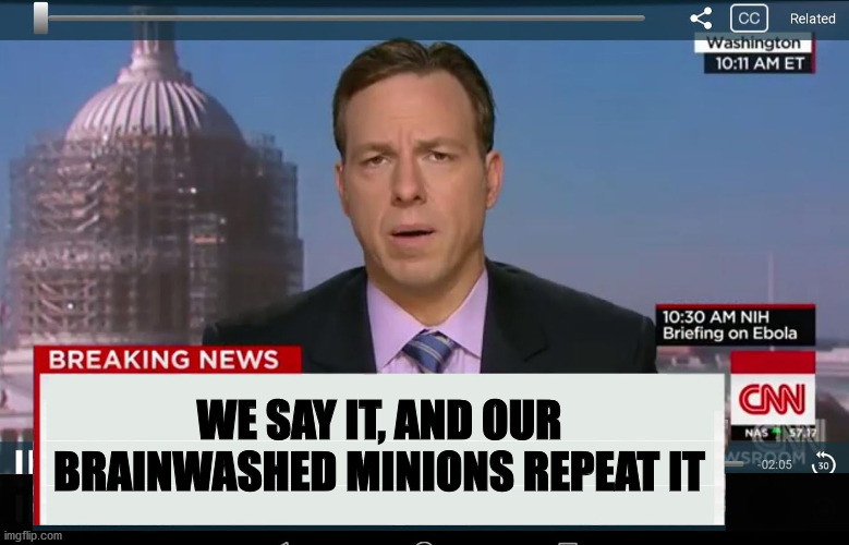 CNN Crazy News Network | WE SAY IT, AND OUR BRAINWASHED MINIONS REPEAT IT | image tagged in cnn crazy news network | made w/ Imgflip meme maker