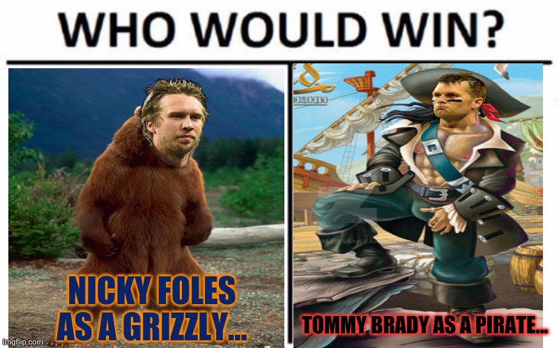 Bears vs Buccaneers |  NICKY FOLES AS A GRIZZLY... TOMMY BRADY AS A PIRATE... | image tagged in memes,who would win,chicago bears,nfl football,buccaneers | made w/ Imgflip meme maker