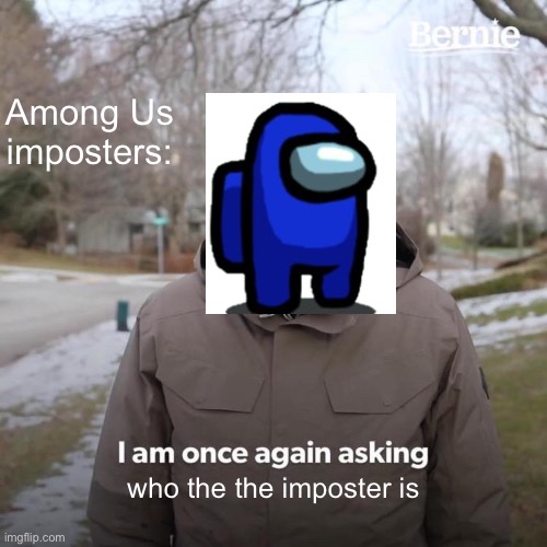 Yet more among us memes | Among Us imposters:; who the the imposter is | image tagged in memes,bernie i am once again asking for your support,among us,funny memes | made w/ Imgflip meme maker