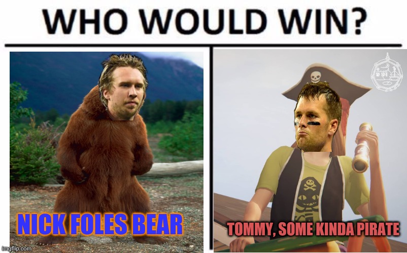 Bears vs Buccaneers Thursday nite! |  NICK FOLES BEAR; TOMMY, SOME KINDA PIRATE | image tagged in memes,who would win,chicago bears,pirate,tom brady,nick | made w/ Imgflip meme maker