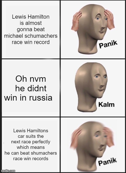 Panik Kalm Panik Meme | Lewis Hamilton is almost gonna beat michael schumachers race win record; Oh nvm he didnt win in russia; Lewis Hamiltons car suits the next race perfectly which means he can beat shumachers race win records | image tagged in memes,panik kalm panik | made w/ Imgflip meme maker