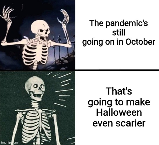 Can't argue with that lol | The pandemic's still going on in October; That's going to make Halloween even scarier | image tagged in spooky drake meme,corona virus,pandemic,covid,halloween,covid-19 | made w/ Imgflip meme maker