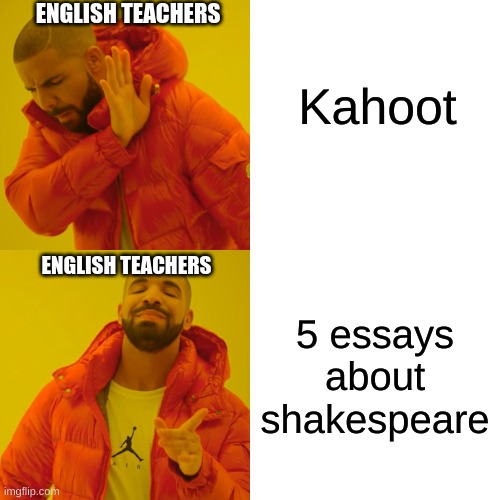 Drake Hotline Bling Meme | ENGLISH TEACHERS; Kahoot; ENGLISH TEACHERS; 5 essays about shakespeare | image tagged in memes,drake hotline bling | made w/ Imgflip meme maker