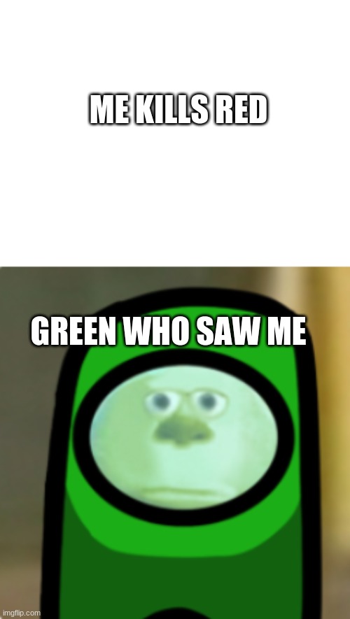 among us memes bring them back people | ME KILLS RED; GREEN WHO SAW ME | made w/ Imgflip meme maker