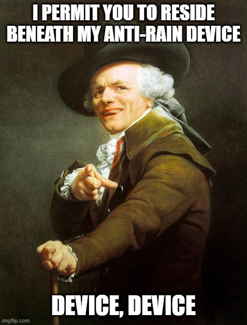 Old French Man | I PERMIT YOU TO RESIDE BENEATH MY ANTI-RAIN DEVICE; DEVICE, DEVICE | image tagged in old french man,memes,joseph ducreux,old english rap,meme,archaic rap | made w/ Imgflip meme maker