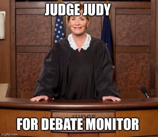 Judge Judy for debate monitor | JUDGE JUDY; FOR DEBATE MONITOR | image tagged in judge judy,debate | made w/ Imgflip meme maker