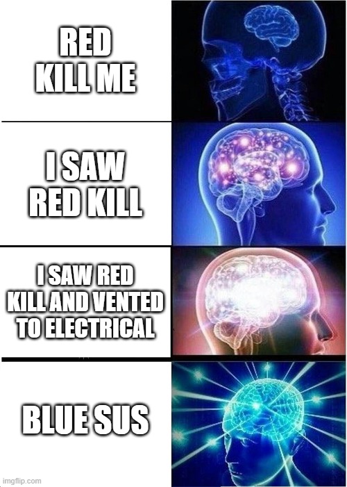 Expanding Brain | RED KILL ME; I SAW RED KILL; I SAW RED KILL AND VENTED TO ELECTRICAL; BLUE SUS | image tagged in memes,expanding brain,among us | made w/ Imgflip meme maker