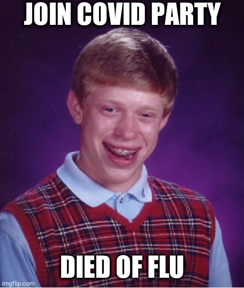 Bad Luck Brian Meme | JOIN COVID PARTY; DIED OF FLU | image tagged in memes,bad luck brian | made w/ Imgflip meme maker