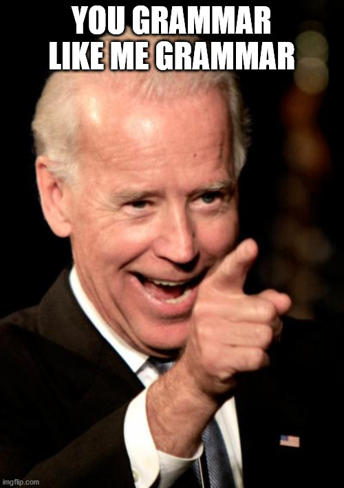 Smilin Biden Meme | YOU GRAMMAR LIKE ME GRAMMAR | image tagged in memes,smilin biden | made w/ Imgflip meme maker