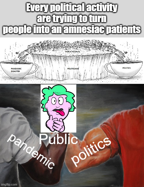 amnesiac patients | Every political activity are trying to turn people into an amnesiac patients; Public; pandemic; politics | image tagged in memes | made w/ Imgflip meme maker