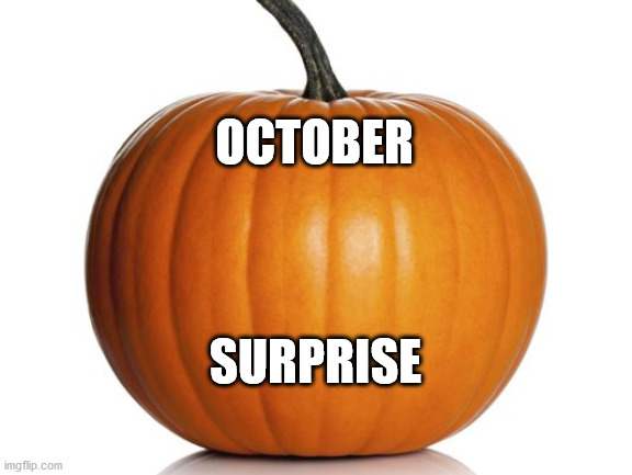 pumpkin | OCTOBER SURPRISE | image tagged in pumpkin | made w/ Imgflip meme maker