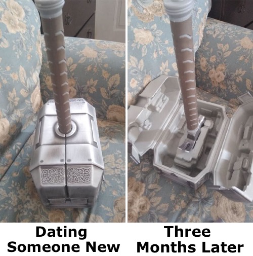 “...if he be worthy, shall possess the power of Thor.” | Three 
Months Later; Dating 
Someone New | image tagged in funny memes,dating,thor | made w/ Imgflip meme maker