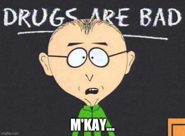 Drugs are bad | M'KAY... | image tagged in drugs are bad | made w/ Imgflip meme maker