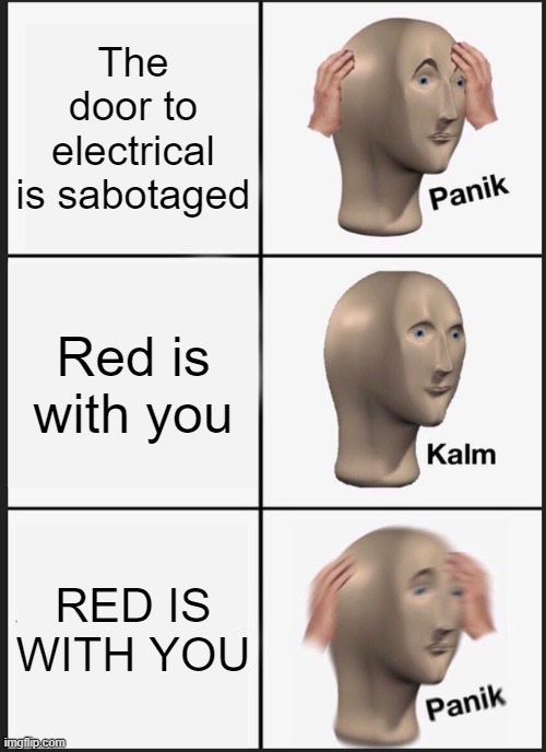 Electrical | The door to electrical is sabotaged; Red is with you; RED IS WITH YOU | image tagged in memes,panik kalm panik,among us,emergency meeting among us,dead body reported | made w/ Imgflip meme maker