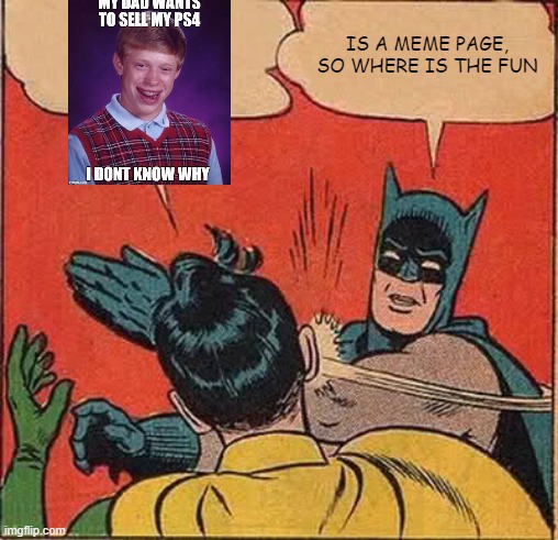Batman Slapping Robin Meme | IS A MEME PAGE, SO WHERE IS THE FUN | image tagged in memes,batman slapping robin | made w/ Imgflip meme maker