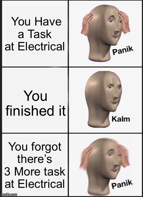Panik Kalm Panik | You Have a Task at Electrical; You finished it; You forgot there’s 3 More task at Electrical | image tagged in memes,panik kalm panik | made w/ Imgflip meme maker