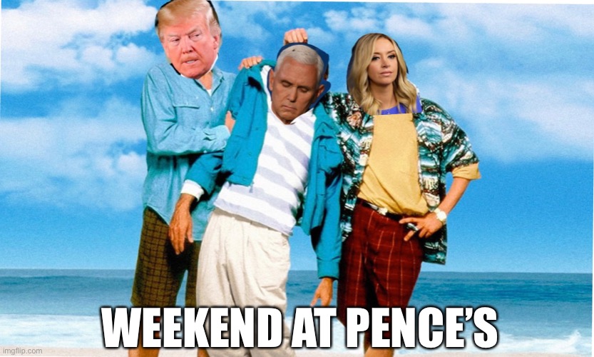 Weekend at Pence’s | WEEKEND AT PENCE’S | image tagged in mike pence,donald trump | made w/ Imgflip meme maker