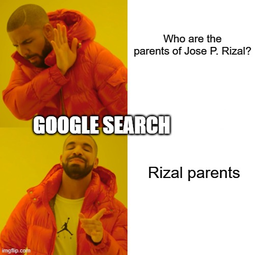 Drake Hotline Bling | Who are the parents of Jose P. Rizal? GOOGLE SEARCH; Rizal parents | image tagged in memes,drake hotline bling | made w/ Imgflip meme maker