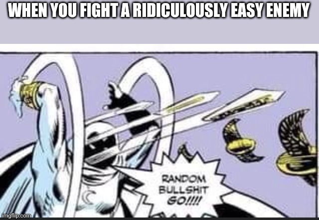 Grinding pays off | WHEN YOU FIGHT A RIDICULOUSLY EASY ENEMY | image tagged in random bullshit go | made w/ Imgflip meme maker