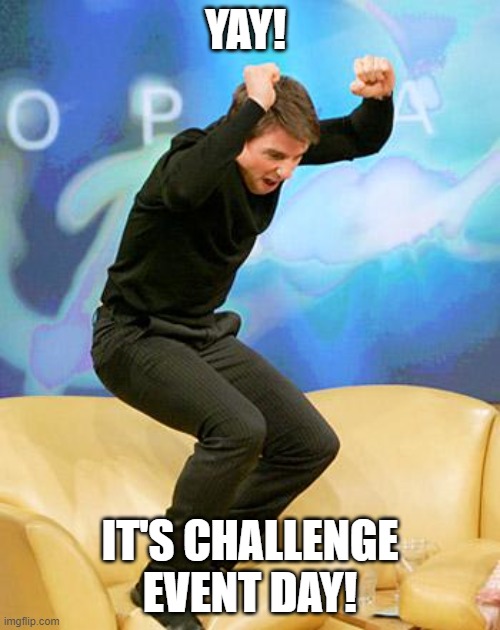 super excited  |  YAY! IT'S CHALLENGE EVENT DAY! | image tagged in super excited | made w/ Imgflip meme maker