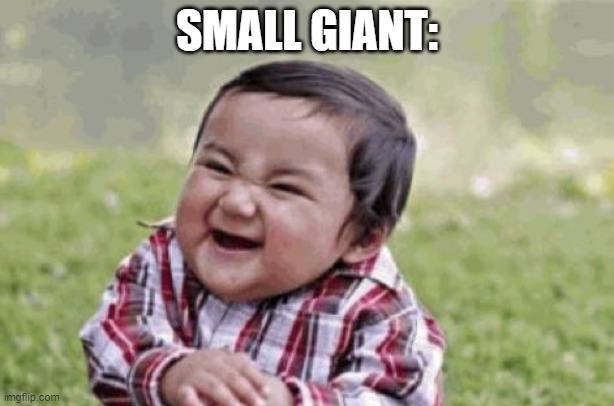 Excited Kid |  SMALL GIANT: | image tagged in excited kid | made w/ Imgflip meme maker