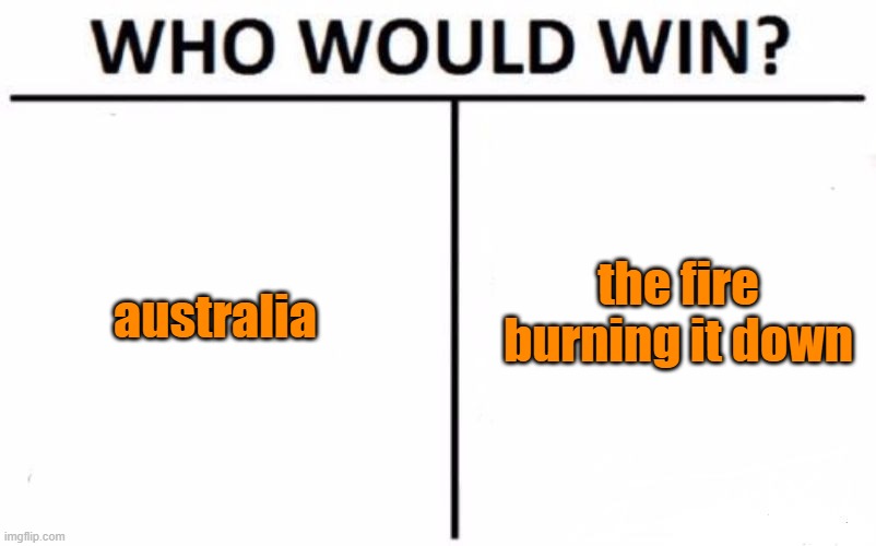 well i already know | the fire burning it down; australia | image tagged in memes,who would win | made w/ Imgflip meme maker
