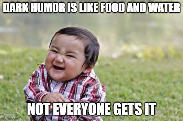 Evil Toddler | DARK HUMOR IS LIKE FOOD AND WATER; NOT EVERYONE GETS IT | image tagged in memes,evil toddler | made w/ Imgflip meme maker