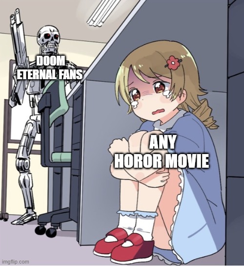lol | DOOM ETERNAL FANS; ANY HOROR MOVIE | image tagged in anime girl hiding from terminator | made w/ Imgflip meme maker