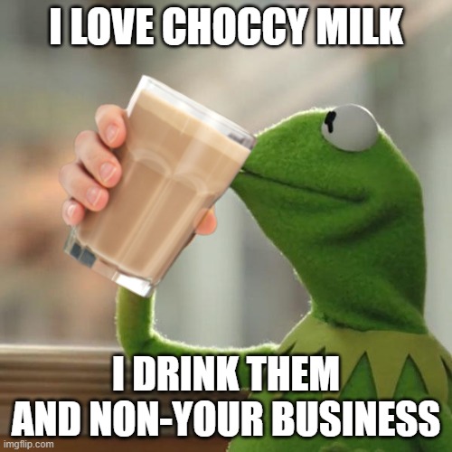 chocci milk | I LOVE CHOCCY MILK; I DRINK THEM AND NON-YOUR BUSINESS | image tagged in memes,but that's none of my business | made w/ Imgflip meme maker