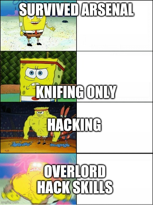 arsenal noob to overlord hacker | SURVIVED ARSENAL; KNIFING ONLY; HACKING; OVERLORD HACK SKILLS | image tagged in sponge finna commit muder,noob to overlord hacker | made w/ Imgflip meme maker