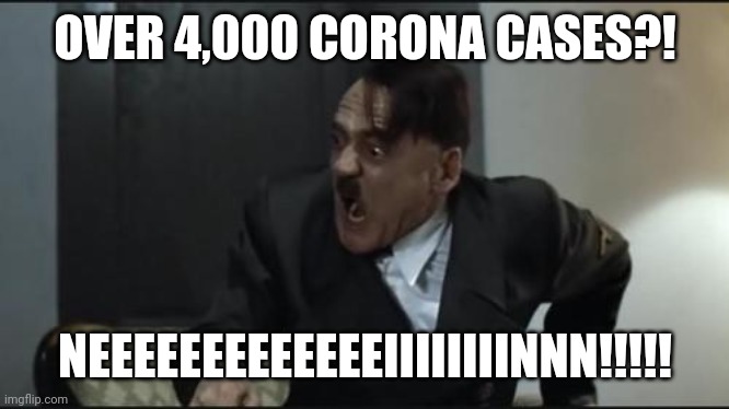 Corona strikes back in Germany... | OVER 4,000 CORONA CASES?! NEEEEEEEEEEEEEIIIIIIIINNN!!!!! | image tagged in hitler,germany,coronavirus,covid-19,covid,corona | made w/ Imgflip meme maker