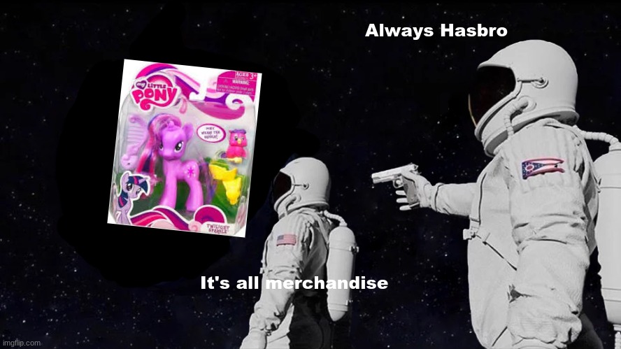 Always Has Been Meme | Always Hasbro; It's all merchandise | image tagged in memes,always has been | made w/ Imgflip meme maker