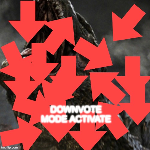 DOWNVOTE MODE ACTIVATE | made w/ Imgflip meme maker