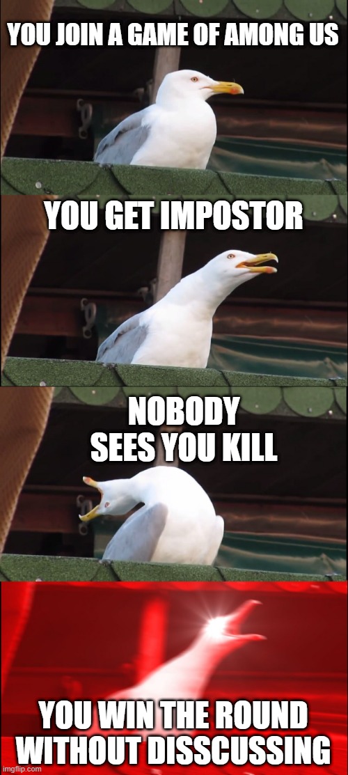 Inhaling Seagull | YOU JOIN A GAME OF AMONG US; YOU GET IMPOSTOR; NOBODY SEES YOU KILL; YOU WIN THE ROUND WITHOUT DISSCUSSING | image tagged in memes,inhaling seagull | made w/ Imgflip meme maker