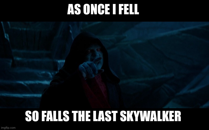 Palpatine | AS ONCE I FELL; SO FALLS THE LAST SKYWALKER | image tagged in star wars,emperor palpatine,sith lord | made w/ Imgflip meme maker
