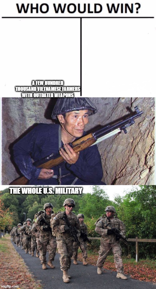 A FEW HUNDRED THOUSAND VIETNAMESE FARMERS WITH OUTDATED WEAPONS; THE WHOLE U.S. MILITARY | image tagged in memes,who would win | made w/ Imgflip meme maker