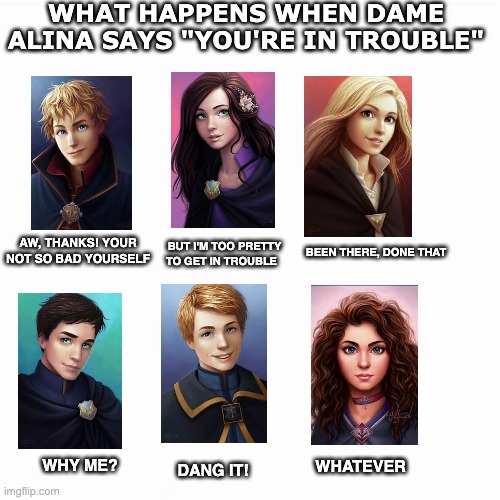 Keeper of the Lost Cities | WHAT HAPPENS WHEN DAME ALINA SAYS "YOU'RE IN TROUBLE"; AW, THANKS! YOUR NOT SO BAD YOURSELF; BUT I'M TOO PRETTY TO GET IN TROUBLE; BEEN THERE, DONE THAT; WHATEVER; WHY ME? DANG IT! | image tagged in keeper of the lost cities | made w/ Imgflip meme maker