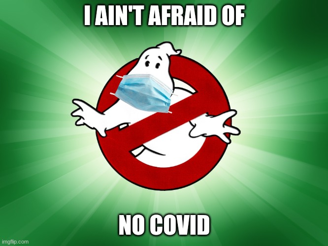 GHOST BUSTERS | I AIN'T AFRAID OF; NO COVID | image tagged in ghost busters | made w/ Imgflip meme maker