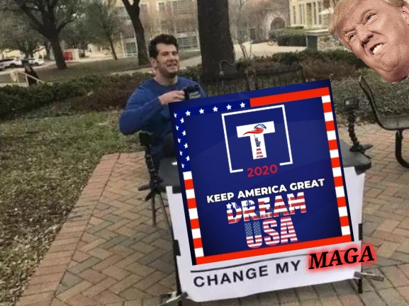 Change My MAGA | MAGA | image tagged in memes,change my mind,donald trump,trump 2020,make america great again | made w/ Imgflip meme maker