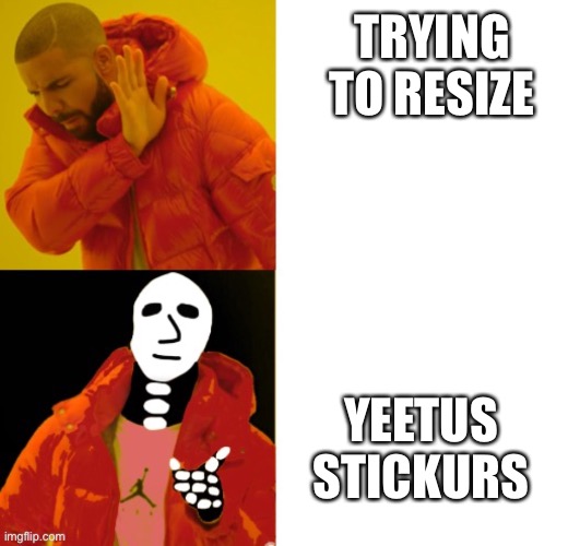 spoopy drake | TRYING TO RESIZE YEETUS STICKURS | image tagged in spoopy drake | made w/ Imgflip meme maker