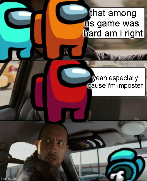 amung us imposter | that among us game was  hard am i right; yeah especially cause i'm imposter | image tagged in memes,the rock driving,funny,among us,lol,frontpage | made w/ Imgflip meme maker